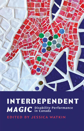 Cover of Interdependent Magic: Disability Performance in Canada